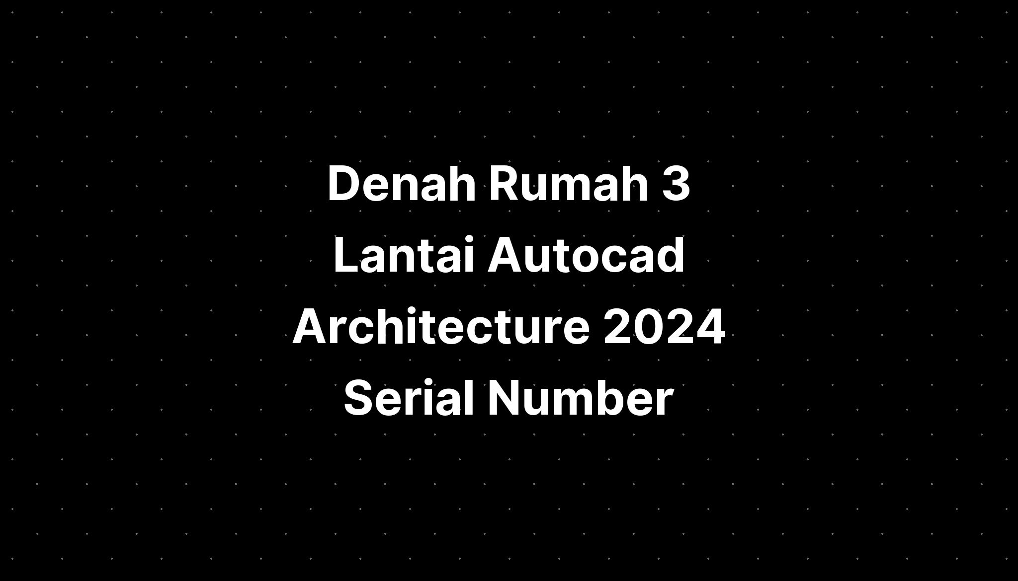 Denah Rumah 3 Lantai Autocad Architecture 2024 Serial Number IMAGESEE